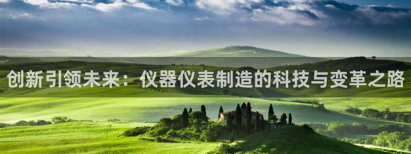 天宏娱乐公会：创新引领未来：仪器仪表制造的科技与变革之路