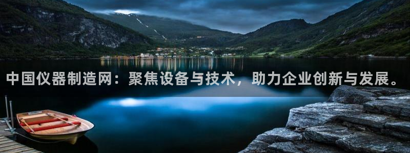 天宏娱乐魂师对决：中国仪器制造网：聚焦设备与技术，助力企业创