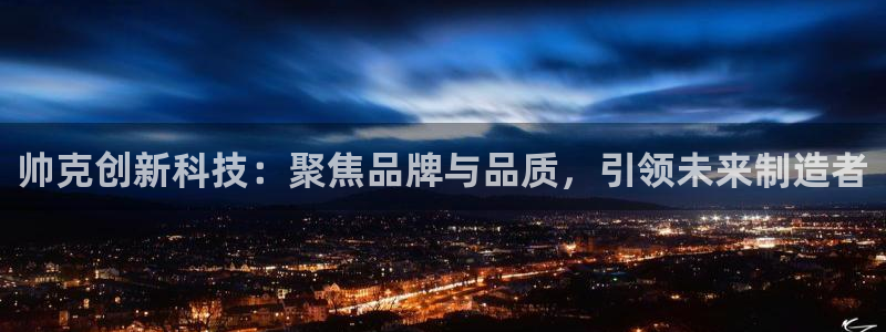 天宏娱乐指尖会：帅克创新科技：聚焦品牌与品质，引领未来制造者