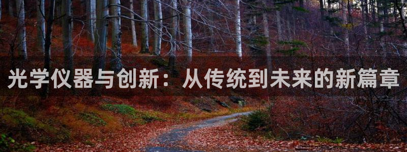 天宏娱乐直播间怎么进入：光学仪器与创新：从传统到未来的新篇章