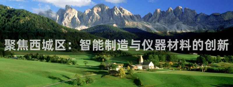 天宏娱乐乐天跃娱乐：聚焦西城区：智能制造与仪器材料的创新