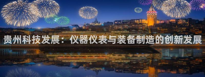 天宏娱乐曳59909：贵州科技发展：仪器仪表与装备制造的创新